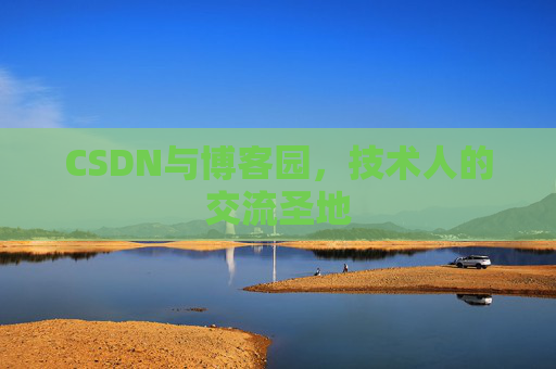 CSDN与博客园，技术人的交流圣地